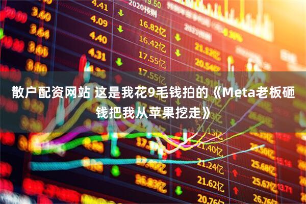 散户配资网站 这是我花9毛钱拍的《Meta老板砸钱把我从苹果挖走》
