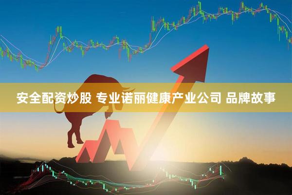 安全配资炒股 专业诺丽健康产业公司 品牌故事